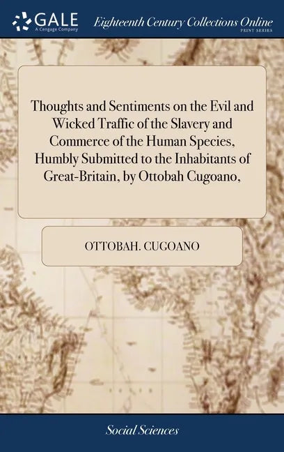 Thoughts and Sentiments on the Evil and Wicked Traffic of the Slavery and Commerce of the Human Species, Humbly Submitted to the Inhabitants of Great- - Hardcover