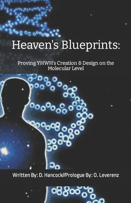 Heaven's Blueprints: Proving YHWH's Creation & Design on the Molecular Level - Paperback