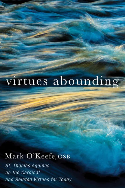 Virtues Abounding: St. Thomas Aquinas on the Cardinal and Related Virtues for Today - Hardcover