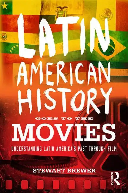 Latin American History Goes to the Movies: Understanding Latin America's Past Through Film - Paperback