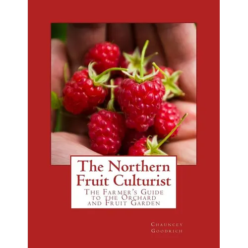 The Northern Fruit Culturist: The Farmer's Guide to the Orchard and Fruit Garden - Paperback