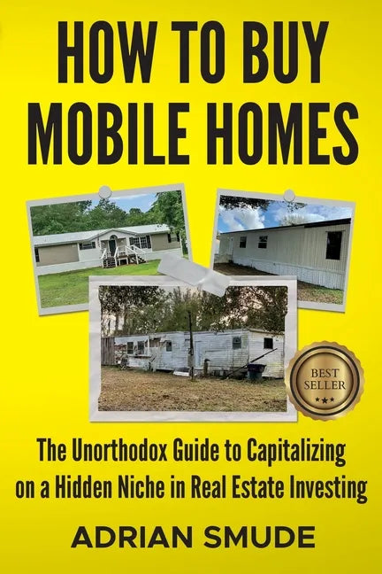 How to Buy Mobile Homes: The Unorthodox Guide to Capitalizing on a Hidden Niche in Real Estate Investing - Paperback