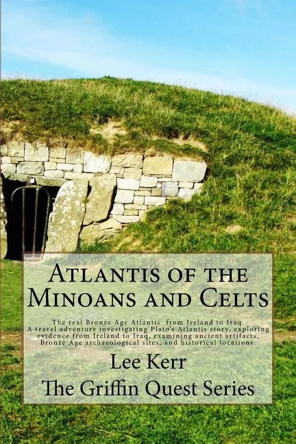 Atlantis of the Minoans and Celts: The real Bronze Age Atlantis from Ireland to Iraq. A Travel adventure investigating Plato's Atlantis story, explori - Paperback