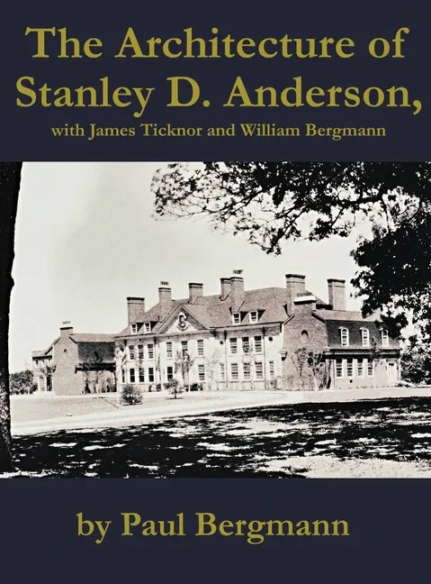 The Architecture of Stanley D. Anderson, with James Ticknor and William Bergmann - Hardcover