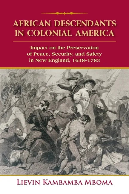 African Descendants in Colonial America: Impact on the Preservation of Peace, Security, and Safety in New England: 1638-1783 - Paperback