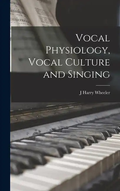 Vocal Physiology, Vocal Culture and Singing - Hardcover