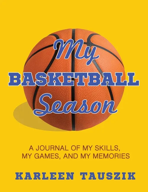 My Basketball Season: A journal of my skills, my games, and my memories. - Paperback