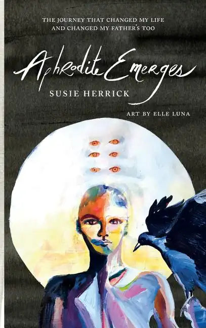 Aphrodite Emerges: The Journey That Changed My Life - and Changed My Father's Too - Hardcover