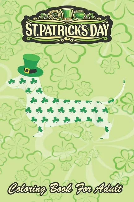 St Patricks Day Coloring Book For Adult: Dachshund Weiner Dog An Adult Coloring Books St Patrick for Kids, Adults with Beautiful Irish Shamrock, Lepre - Paperback