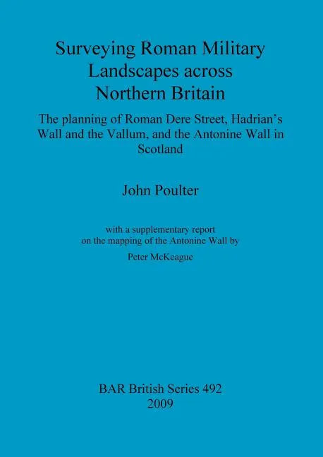 Surveying Roman Military Landscapes across Northern Britain: The planning of Roman Dere Street, Hadrian's Wall and the Vallum, and the Antonine Wall i - Paperback