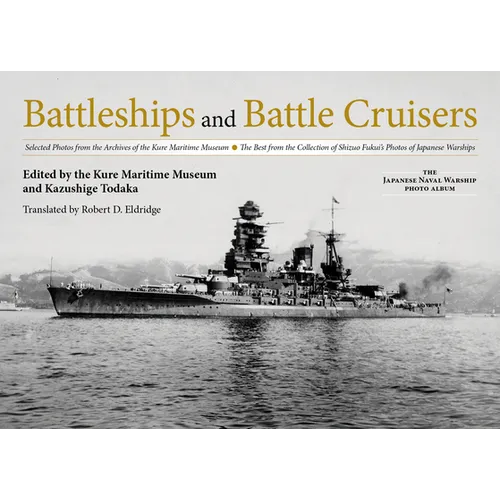 Battleships and Battle Cruisers: Selected Photos from the Archives of the Kure Maritime Museum, the Best from the Collection of Shizuo Fukui's Photos - Hardcover