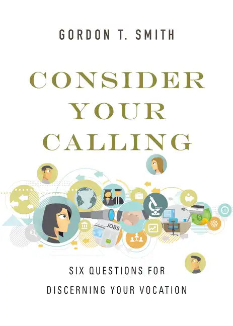 Consider Your Calling: Six Questions for Discerning Your Vocation - Paperback