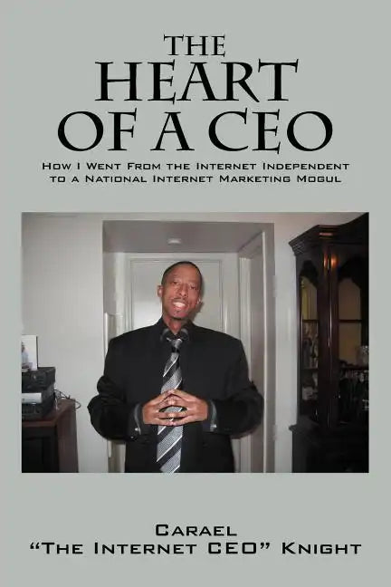 The Heart of a CEO: How I Went from the Internet Independent to a National Internet Marketing Mogul - Paperback