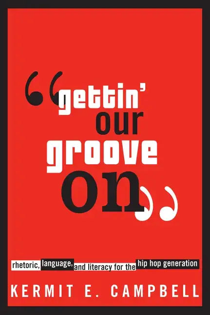 Gettin' Our Groove on: Rhetoric, Language, and Literacy for the Hip Hop Generation - Paperback