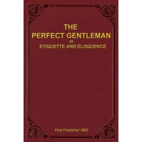 The Perfect Gentleman or Etiquette and Eloquence (Paperback) - Paperback