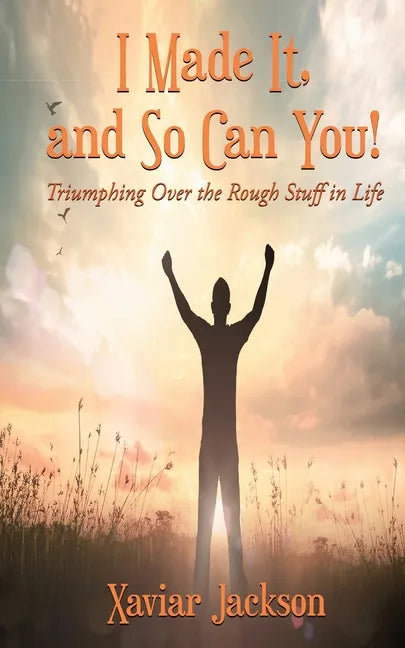 I Made It, and So Can You! - Triumphing Over the Rough Stuff in Life - Paperback