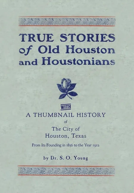 True Stories of Old Houston & Houstonians, with a Thumbnail History of Houston - Hardcover