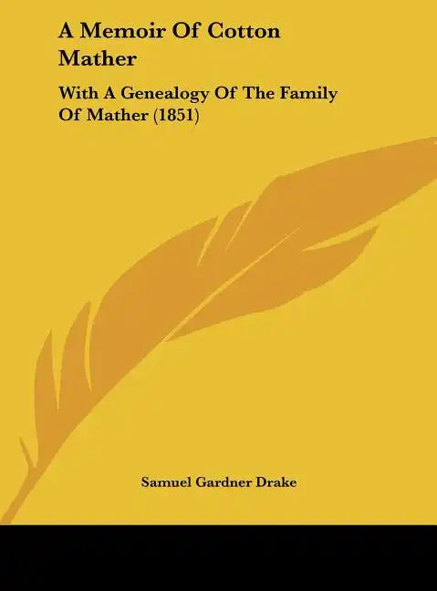A Memoir of Cotton Mather: With a Genealogy of the Family of Mather (1851) - Hardcover