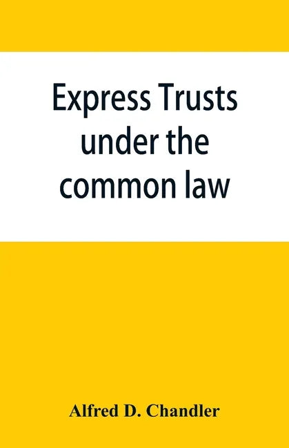 Express trusts under the common law: a superior and distinct mode of administration, distinguished from partnerships, contrasted with corporations; tw - Paperback