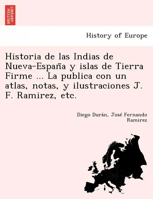 Historia de las Indias de Nueva-España y islas de Tierra Firme ... La publica con un atlas, notas, y ilustraciones J. F. Ramirez, etc. - Paperback