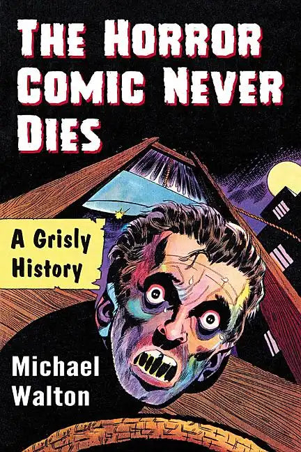 The Horror Comic Never Dies: A Grisly History - Paperback