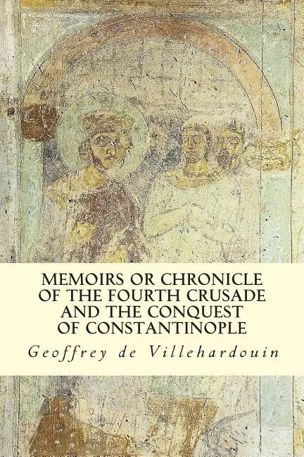 Memoirs or Chronicle of The Fourth Crusade and The Conquest of Constantinople - Paperback