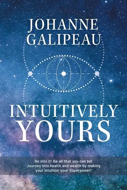 Intuitively Yours: Be into it! Be all that you can be! Journey into health and wealth by making your intuition your Superpower! - Paperback