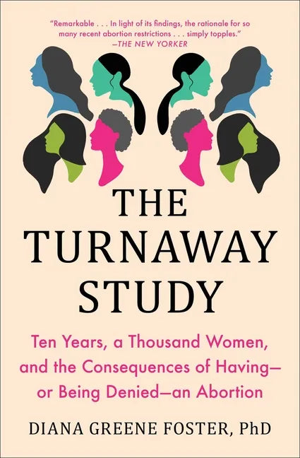 The Turnaway Study: Ten Years, a Thousand Women, and the Consequences of Having--Or Being Denied--An Abortion - Paperback