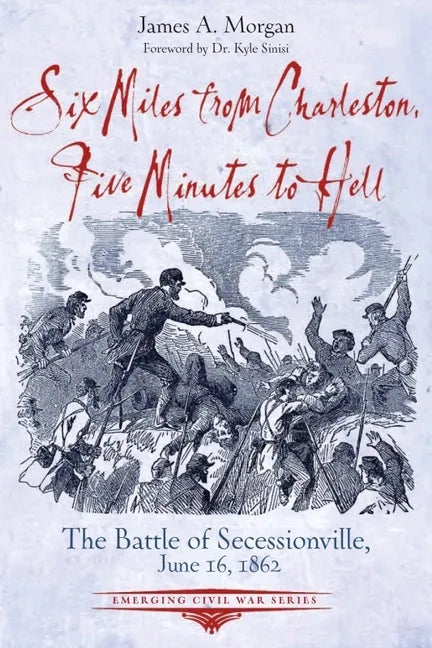 Six Miles from Charleston, Five Minutes to Hell: The Battle of Seccessionville, June 16, 1862 - Paperback