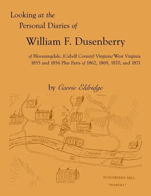 Looking at the Personal Diaries of William F. Dusenberry of Bloomingdale, (Cabell County), VA/WV 1855 and 1856 plus parts of 1862, 1869, 1870, and 187 - Paperback