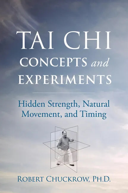 Tai Chi Concepts and Experiments: Hidden Strength, Natural Movement, and Timing - Paperback