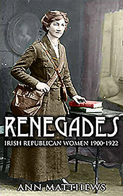 Renegades: Irish Republican Women 1900-1922 - Paperback