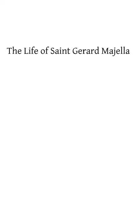 The Life of Saint Gerard Majella: Lay-Brother of the Congregation of the Most Holy Redeemer - Paperback