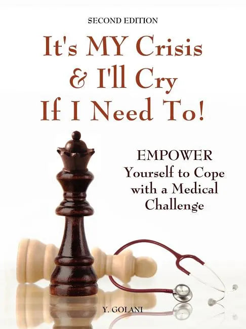 It's My Crisis! and I'll Cry If I Need to: Empower Yourself to Cope with a Medical Challenge - Paperback