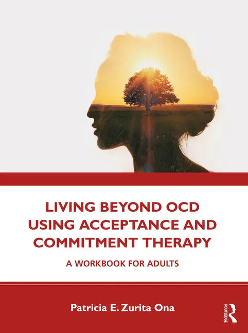 Living Beyond Ocd Using Acceptance and Commitment Therapy: A Workbook for Adults - Paperback