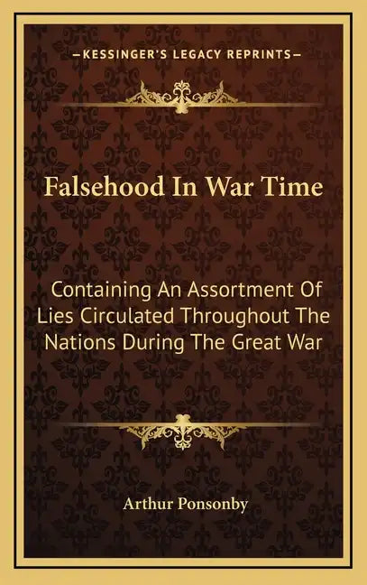 Falsehood in War Time: Containing an Assortment of Lies Circulated Throughout the Nations During the Great War - Hardcover