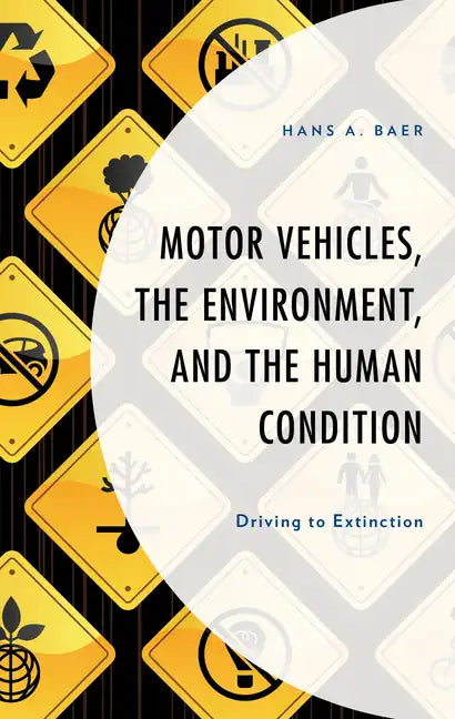 Motor Vehicles, the Environment, and the Human Condition: Driving to Extinction - Paperback