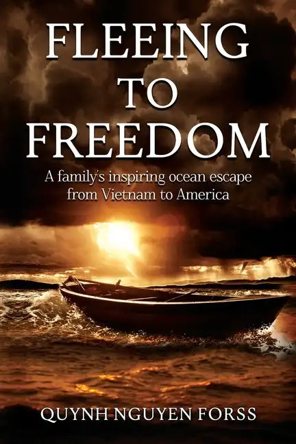 Fleeing to Freedom: A Family's Inspiring Ocean Escape from Vietnam to America - Paperback