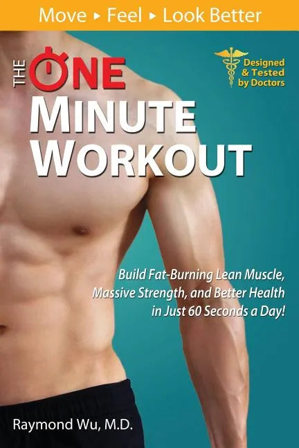 The One Minute Workout: Build Fat-Burning Lean Muscle, Massive Strength, and Better Health in Just 60 Seconds a Day! - Paperback