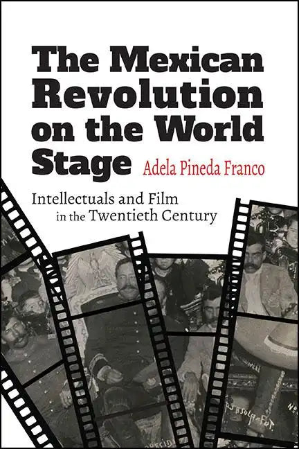 The Mexican Revolution on the World Stage: Intellectuals and Film in the Twentieth Century - Paperback