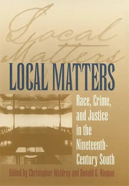Local Matters: Race, Crime, and Justice in the Nineteenth-Century South - Paperback