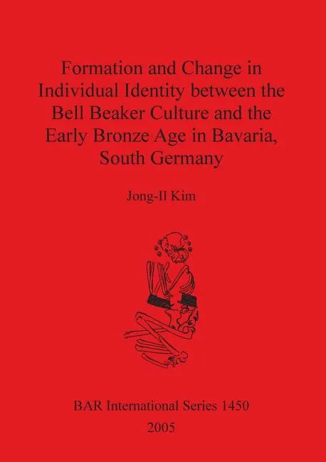 Formation and Change in Individual Identity between the Bell Beaker Culture and the Early Bronze Age in Bavaria, South Germany - Paperback