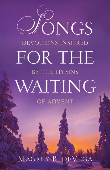 Songs for the Waiting: Devotions Inspired by the Hymns of Advent - Paperback