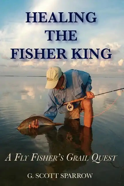 Healing the Fisher King: A Fly Fisher's Grail Quest - Paperback