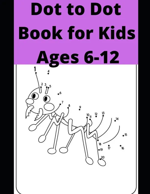 Dot to Dot Book for Kids Ages 6-12: 100 Fun Connect The Dots Books for Kids Age 6, 7, 8, 9, 10, 11, 12 - Kids Dot To Dot Puzzles With Colorable Pages - Paperback
