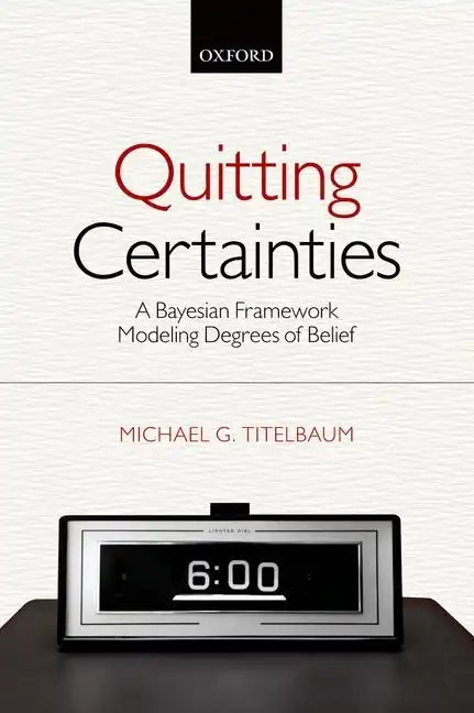 Quitting Certainties: A Bayesian Framework Modeling Degrees of Belief - Paperback