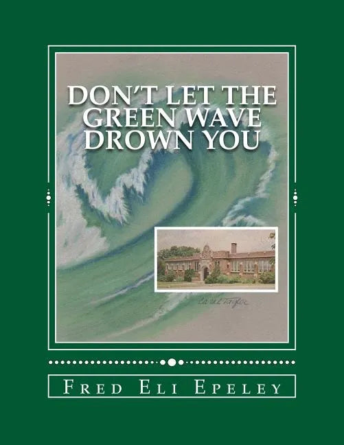 Don't Let The Green Wave Drown You: A Boy Experiences the Glory Years of Glen Alpine High School - Paperback