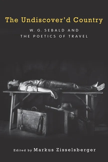 The Undiscover'd Country: W.G. Sebald and the Poetics of Travel - Paperback