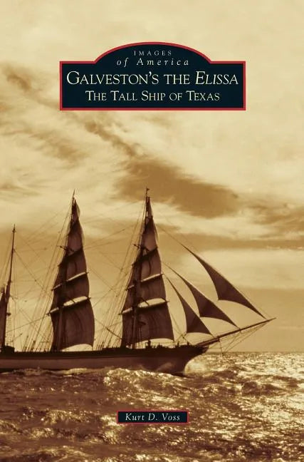 Galveston's the Elissa: The Tall Ship of Texas - Hardcover