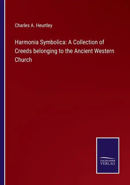 Harmonia Symbolica: A Collection of Creeds belonging to the Ancient Western Church - Paperback